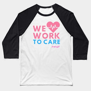 We Work To Care - Nurses Baseball T-Shirt